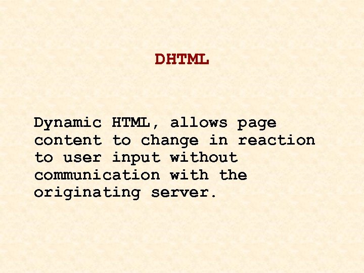 DHTML Dynamic HTML, allows page content to change in reaction to user input without