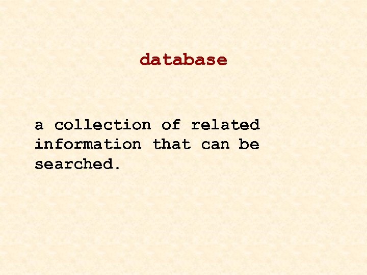 database a collection of related information that can be searched. 