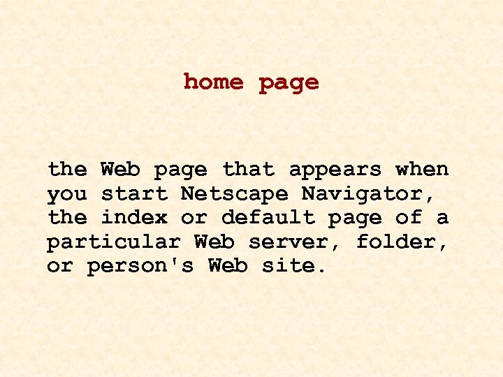 home page the Web page that appears when you start Netscape Navigator, the index