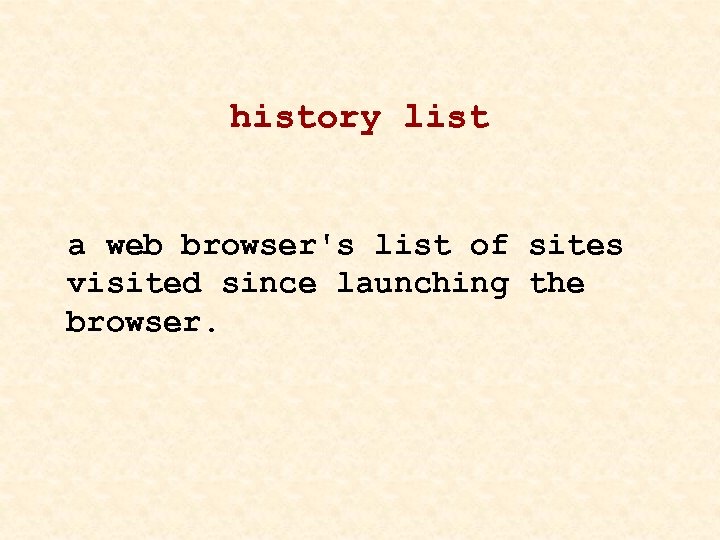 history list a web browser's list of sites visited since launching the browser. 