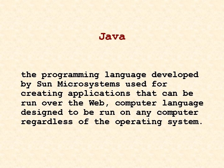 Java the programming language developed by Sun Microsystems used for creating applications that can