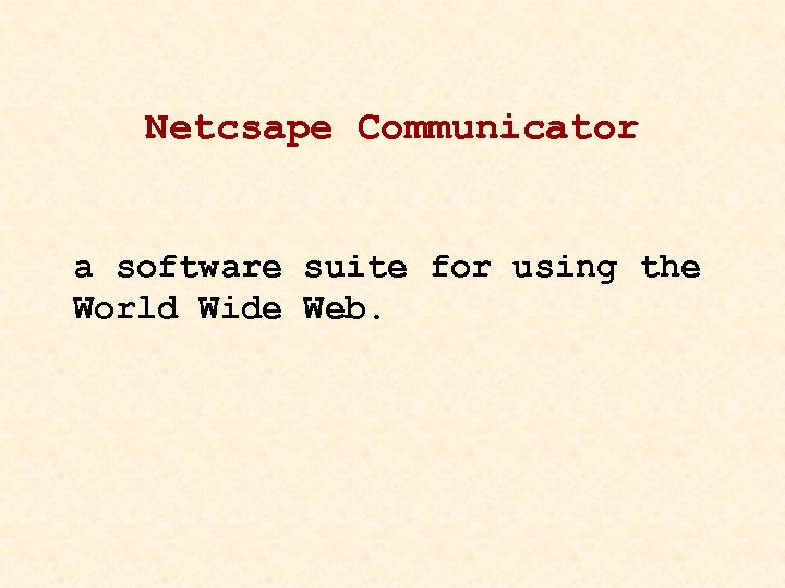 Netcsape Communicator a software suite for using the World Wide Web. 