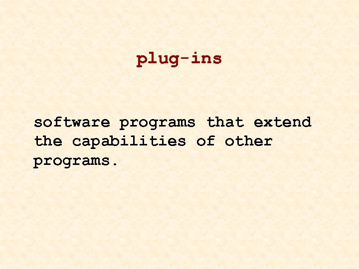 plug-ins software programs that extend the capabilities of other programs. 