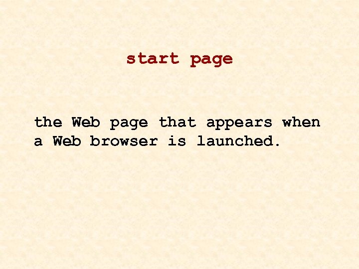 start page the Web page that appears when a Web browser is launched. 
