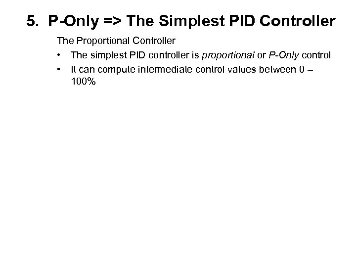 5. P-Only => The Simplest PID Controller The Proportional Controller • The simplest PID