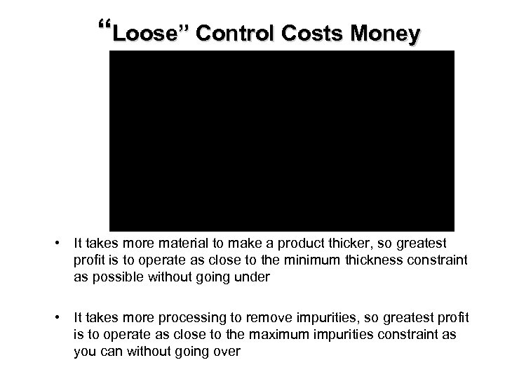 “Loose” Control Costs Money • It takes more material to make a product thicker,