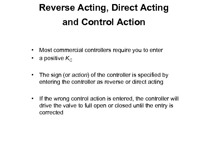 Reverse Acting, Direct Acting and Control Action • Most commercial controllers require you to