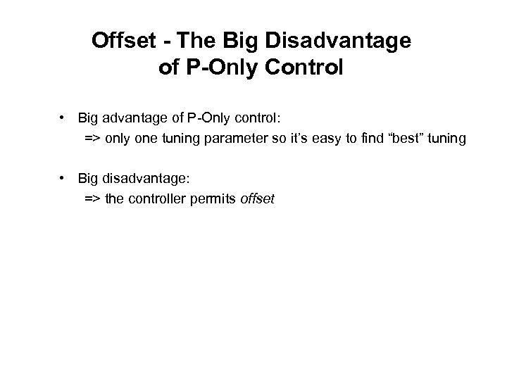 Offset - The Big Disadvantage of P-Only Control • Big advantage of P-Only control: