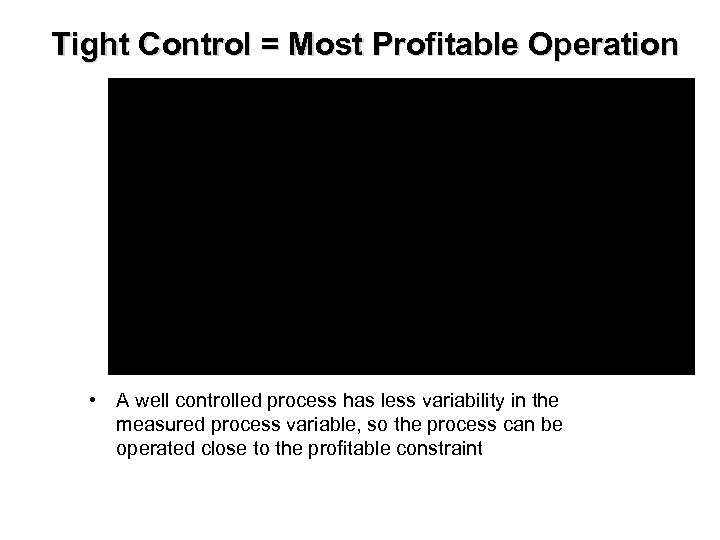 Tight Control = Most Profitable Operation • A well controlled process has less variability