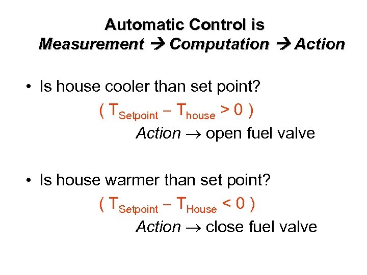 Automatic Control is Measurement Computation Action • Is house cooler than set point? (