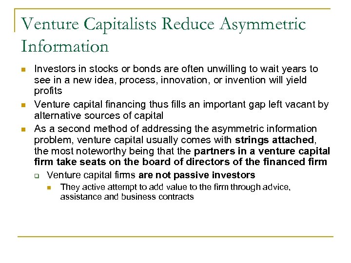 Venture Capitalists Reduce Asymmetric Information n Investors in stocks or bonds are often unwilling