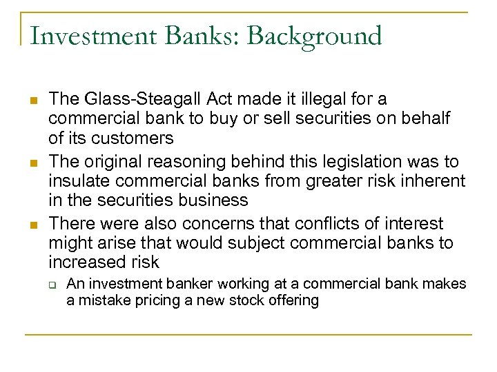Investment Banks: Background n n n The Glass-Steagall Act made it illegal for a