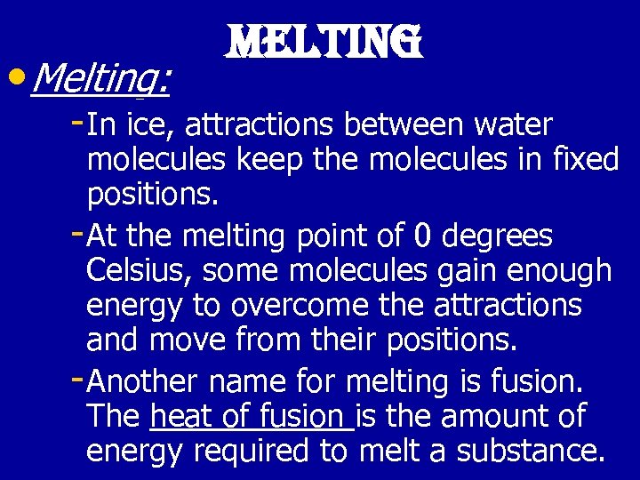  • Melting: melting In ice, attractions between water molecules keep the molecules in
