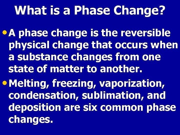 What is a Phase Change? • A phase change is the reversible physical change