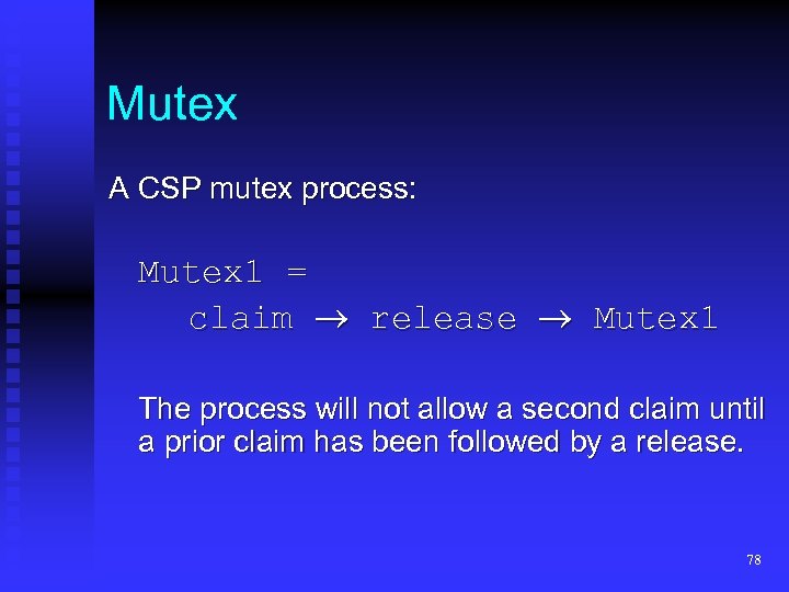 Mutex A CSP mutex process: Mutex 1 = claim release Mutex 1 The process