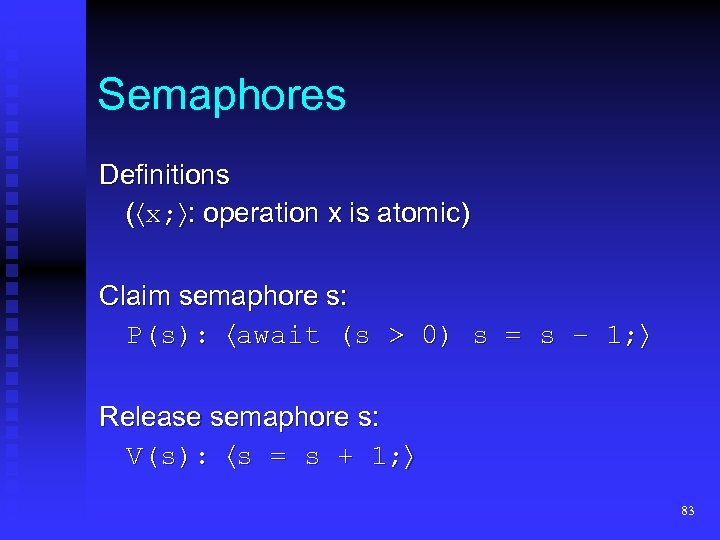 Semaphores Definitions ( x; : operation x is atomic) Claim semaphore s: P(s): await