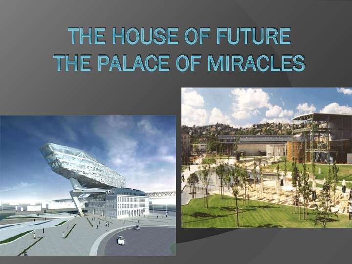THE HOUSE OF FUTURE THE PALACE OF MIRACLES 