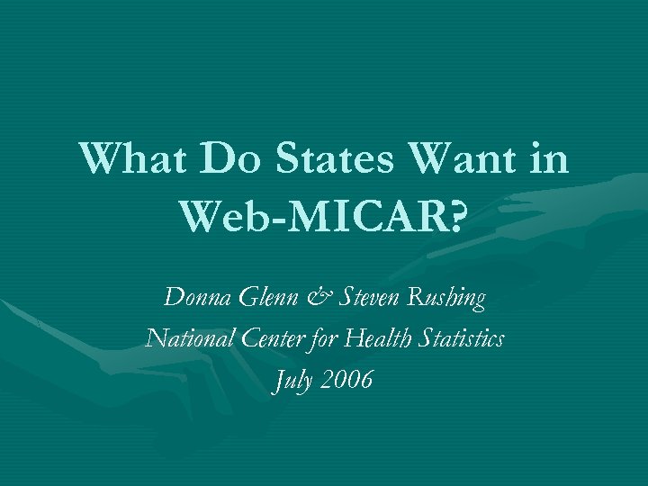 What Do States Want in Web-MICAR? Donna Glenn & Steven Rushing National Center for