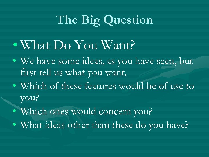 The Big Question • What Do You Want? • We have some ideas, as