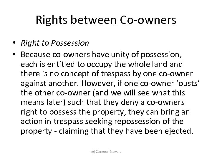 Rights between Co-owners • Right to Possession • Because co-owners have unity of possession,