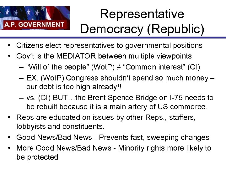 Representative Democracy (Republic) • Citizens elect representatives to governmental positions • Gov’t is the