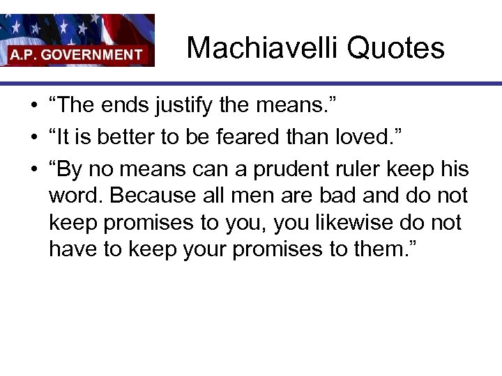 Machiavelli Quotes • “The ends justify the means. ” • “It is better to