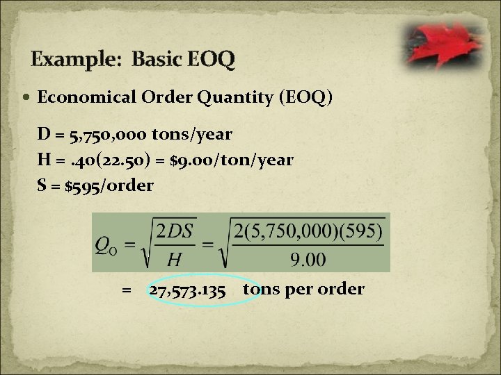 Example: Basic EOQ Economical Order Quantity (EOQ) D = 5, 750, 000 tons/year H