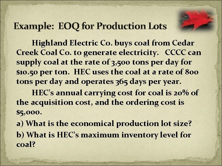 Example: EOQ for Production Lots Highland Electric Co. buys coal from Cedar Creek Coal