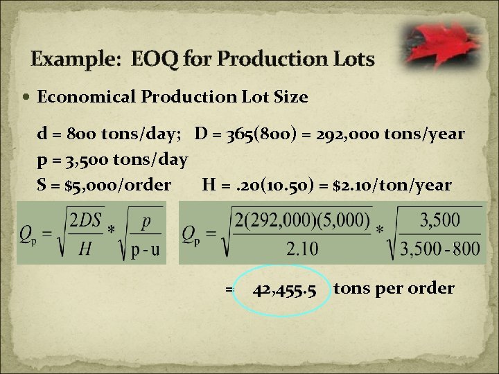 Example: EOQ for Production Lots Economical Production Lot Size d = 800 tons/day; D