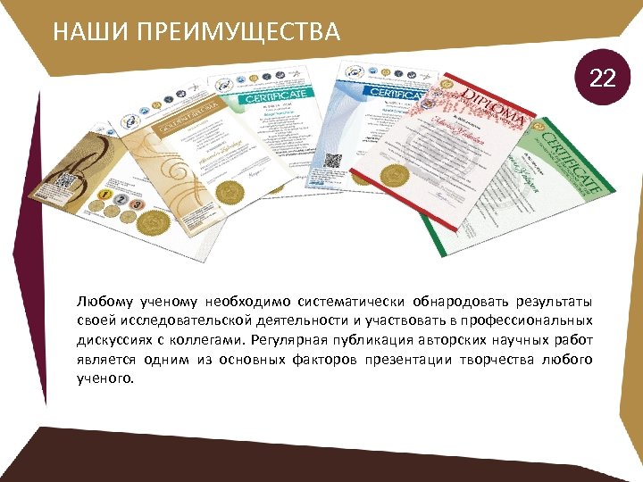 НАШИ ПРЕИМУЩЕСТВА 22 Любому ученому необходимо систематически обнародовать результаты своей исследовательской деятельности и участвовать