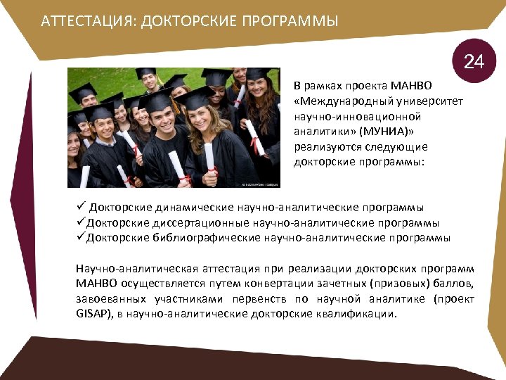 АТТЕСТАЦИЯ: ДОКТОРСКИЕ ПРОГРАММЫ 24 В рамках проекта МАНВО «Международный университет научно-инновационной аналитики» (МУНИА)» реализуются