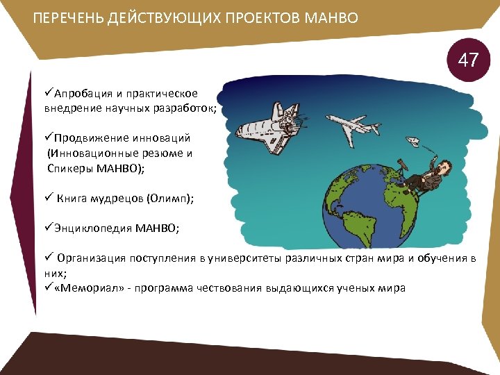 ПЕРЕЧЕНЬ ДЕЙСТВУЮЩИХ ПРОЕКТОВ МАНВО 47 üАпробация и практическое внедрение научных разработок; üПродвижение инноваций (Инновационные