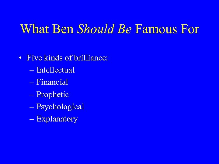 What Ben Should Be Famous For • Five kinds of brilliance: – Intellectual –