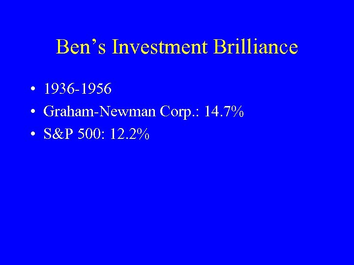 Ben’s Investment Brilliance • 1936 -1956 • Graham-Newman Corp. : 14. 7% • S&P