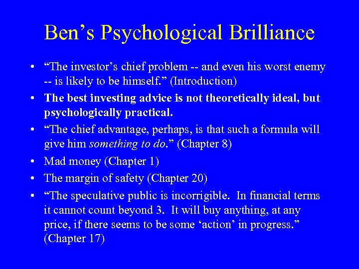 Ben’s Psychological Brilliance • “The investor’s chief problem -- and even his worst enemy