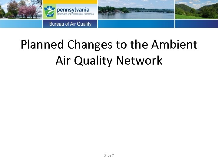 Planned Changes to the Ambient Air Quality Network Slide 7 