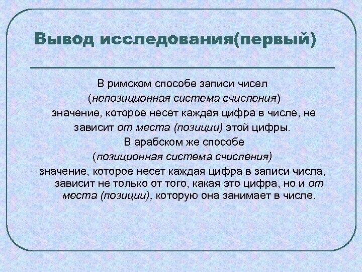 Вывод исследования(первый) В римском способе записи чисел (непозиционная система счисления) значение, которое несет каждая