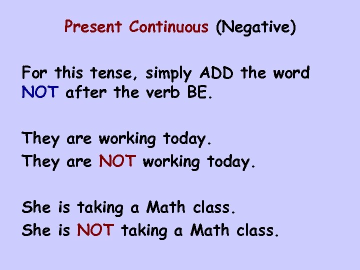 Present Continuous (Negative) For this tense, simply ADD the word NOT after the verb