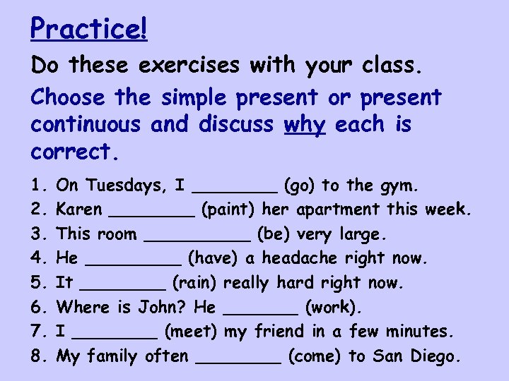 Practice! Do these exercises with your class. Choose the simple present or present continuous