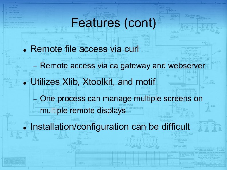 Features (cont) Remote file access via curl Utilizes Xlib, Xtoolkit, and motif Remote access