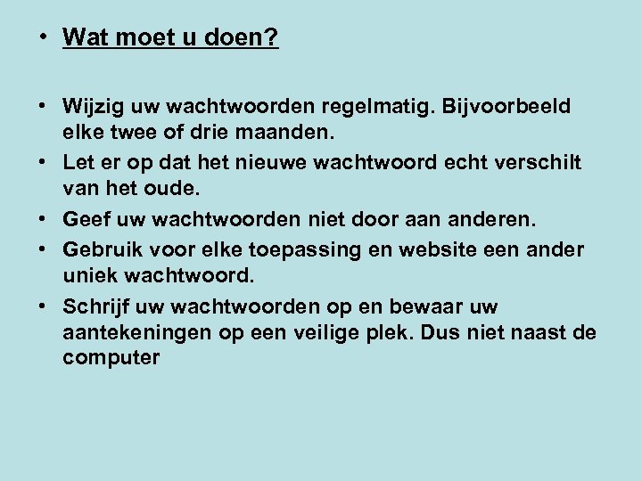  • Wat moet u doen? • Wijzig uw wachtwoorden regelmatig. Bijvoorbeeld elke twee