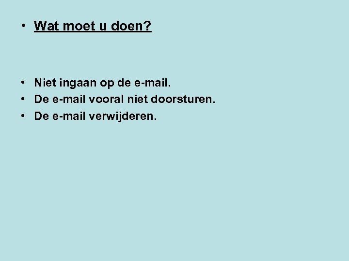  • Wat moet u doen? • Niet ingaan op de e-mail. • De