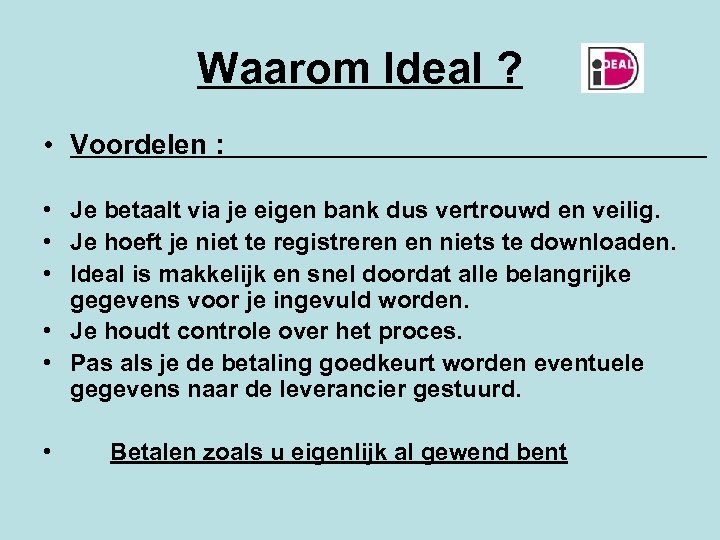 Waarom Ideal ? • Voordelen : • Je betaalt via je eigen bank dus