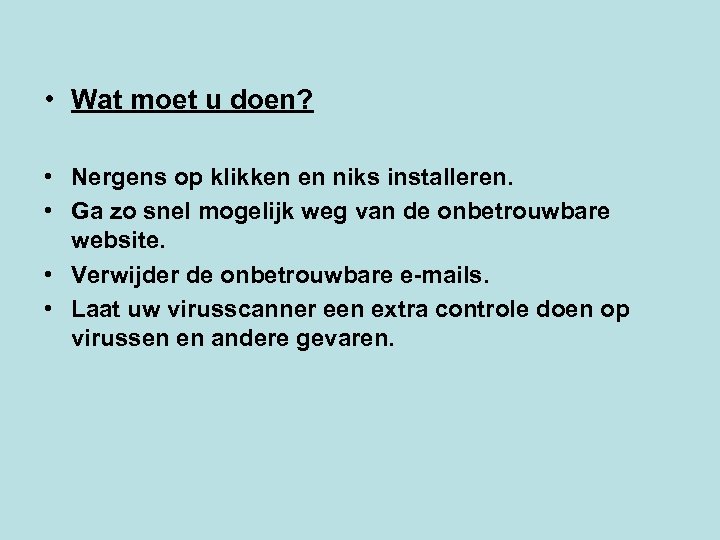  • Wat moet u doen? • Nergens op klikken en niks installeren. •