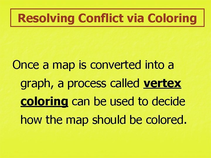 Resolving Conflict via Coloring Once a map is converted into a graph, a process