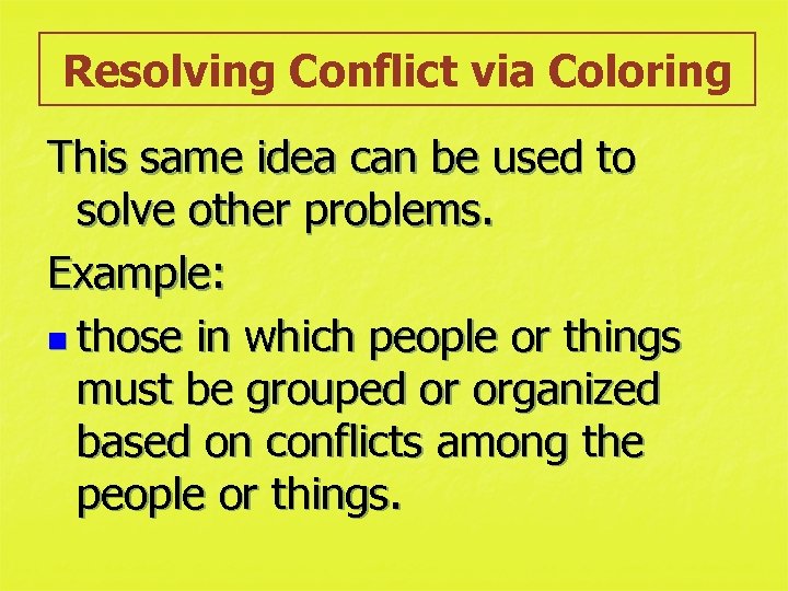 Resolving Conflict via Coloring This same idea can be used to solve other problems.