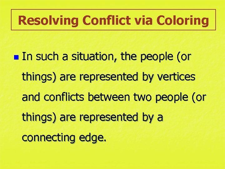 Resolving Conflict via Coloring n In such a situation, the people (or things) are