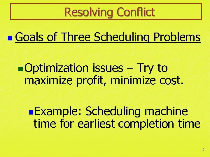 Resolving Conflict n Goals of Three Scheduling Problems n Optimization issues – Try to