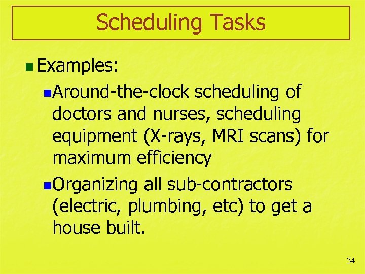 Scheduling Tasks n Examples: n. Around-the-clock scheduling of doctors and nurses, scheduling equipment (X-rays,