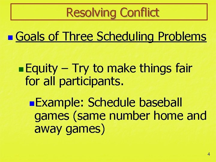 Resolving Conflict n Goals of Three Scheduling Problems n Equity – Try to make